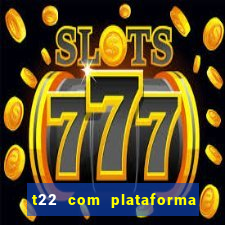 t22 com plataforma de jogos